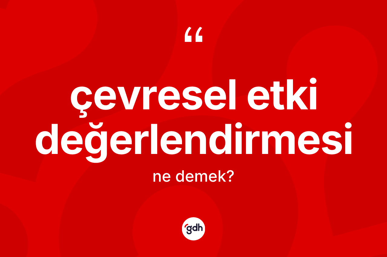 Çevresel etki değerlendirmesi kelimesi nedir? Çevresel etki değerlendirmesinin halk arasındaki kullanımı nasıldır?