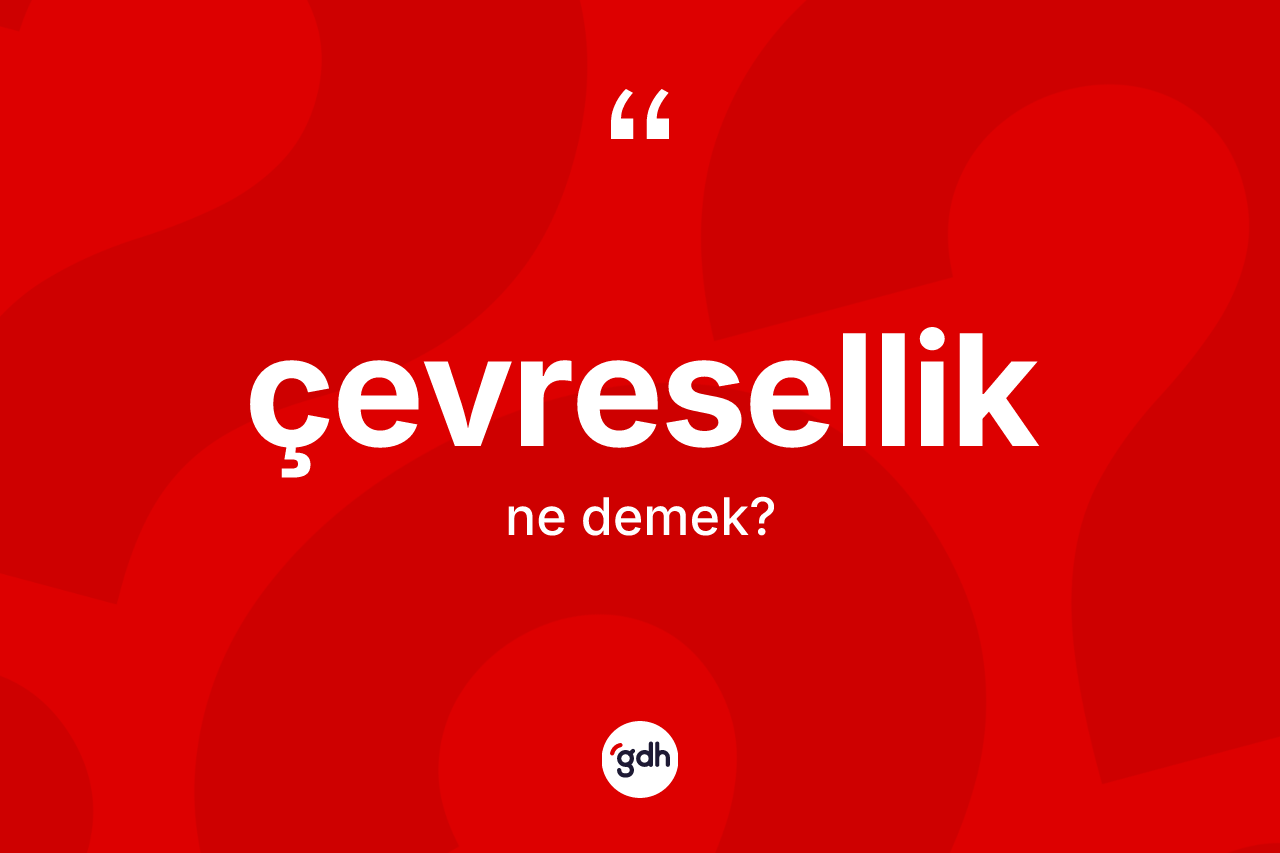 Çevresellik kelimesinin anlamı nedir? Çevresellik kelimesinin TDK anlamı nedir?