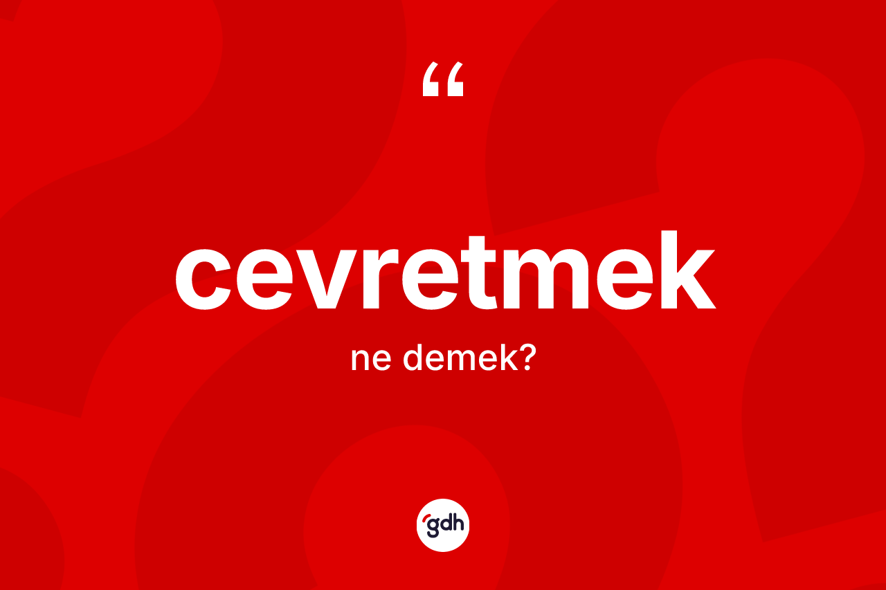 Cevretmek kelimesinin tanımı nedir?