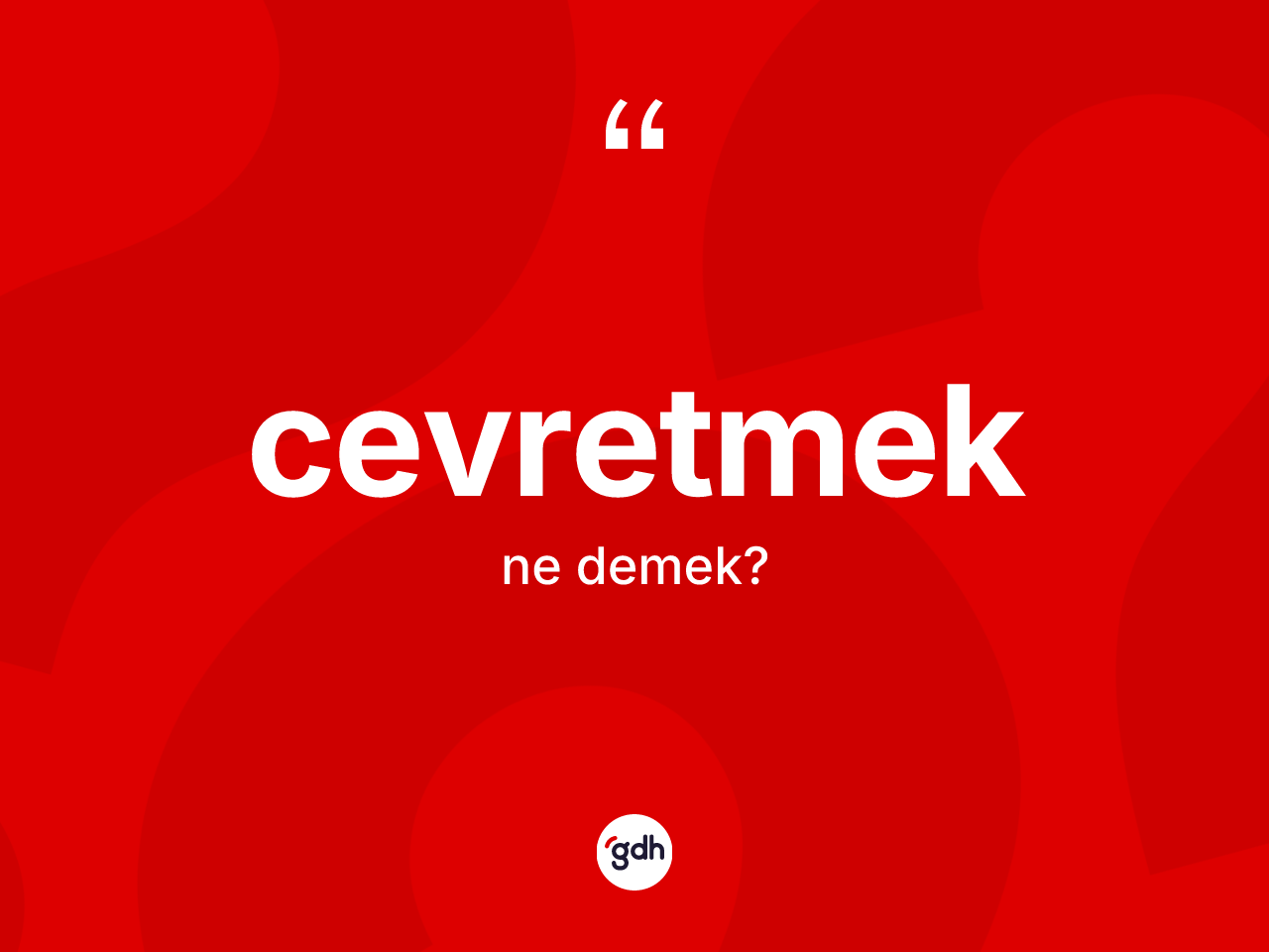 Cevretmek kelimesinin tanımı nedir? Cevretmedin kısaca tanımı nedir?