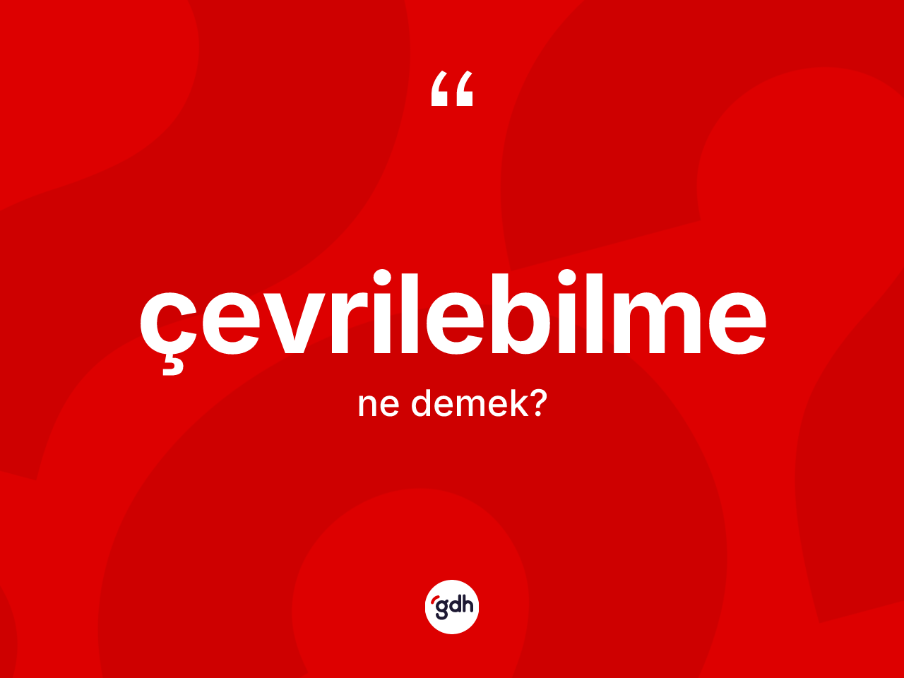 Çevrilebilme kelimesi ne anlama gelir? Çevrilebilmenin halk arasındaki kullanımı nasıldır?