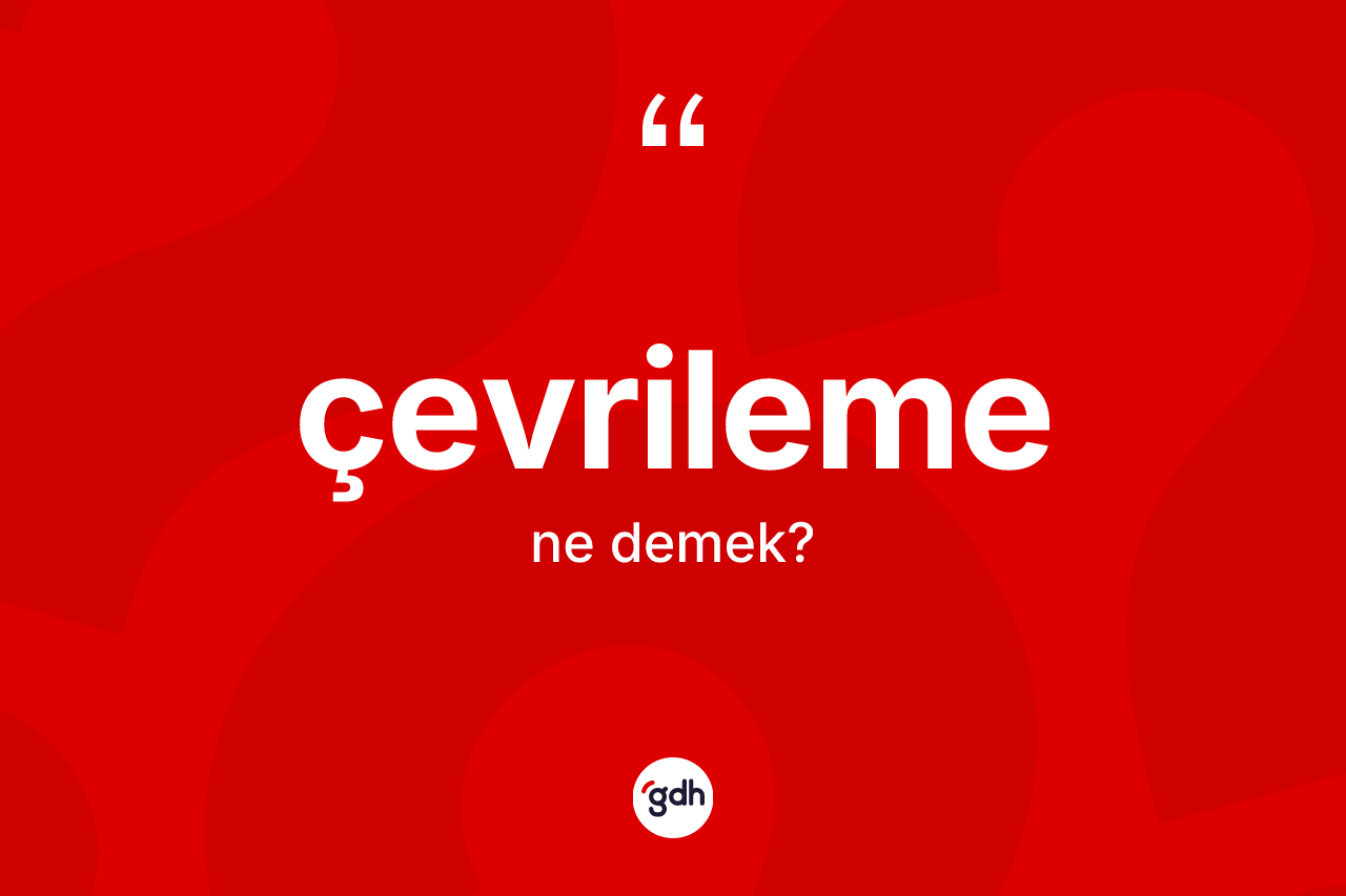 Çevrileme kelimesinin tanımı nedir? Çevrilemenin TDK'ya göre anlamı nedir?