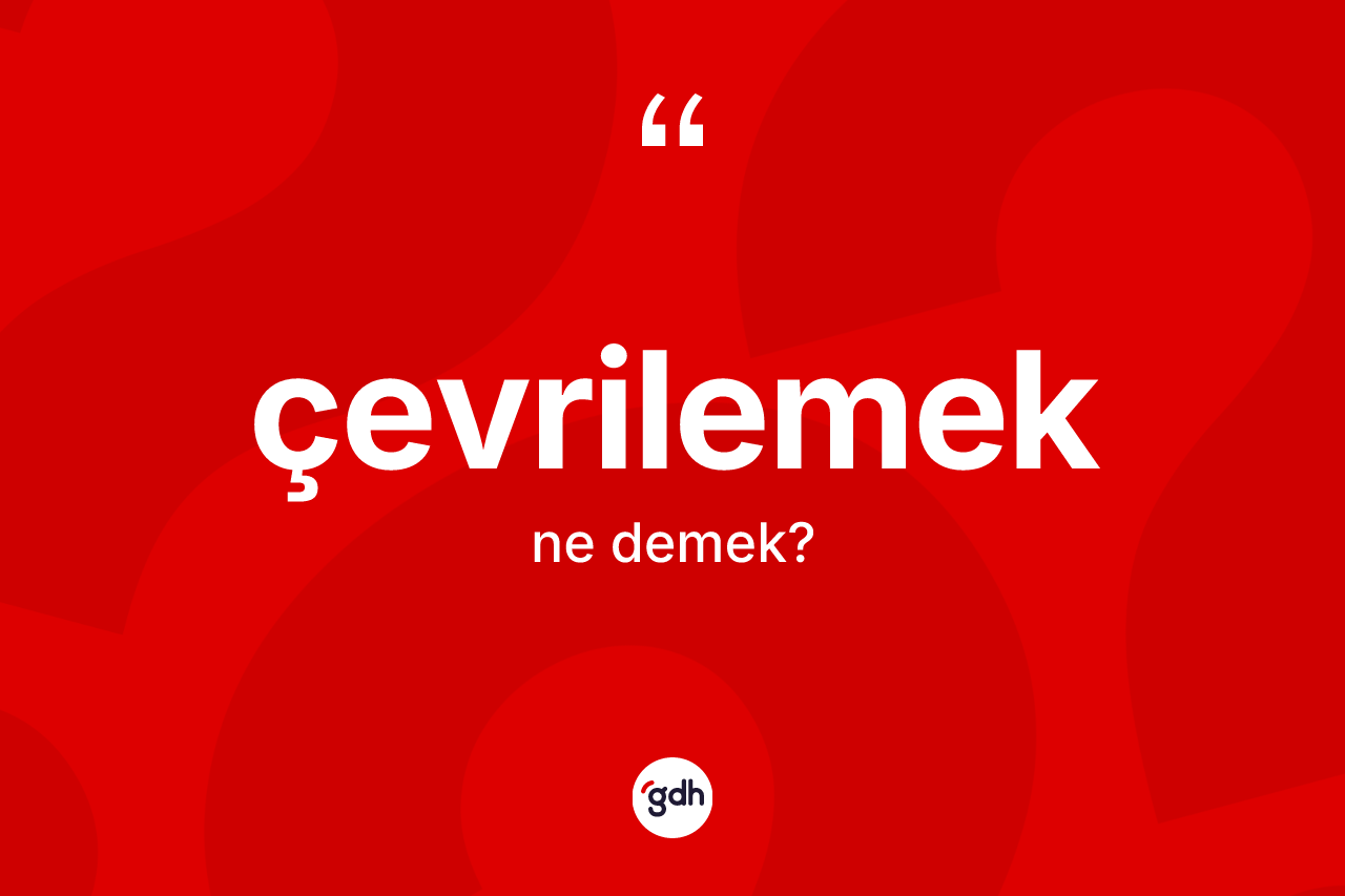 Çevrilemek kelimesinin sözlükteki tanımı nedir?