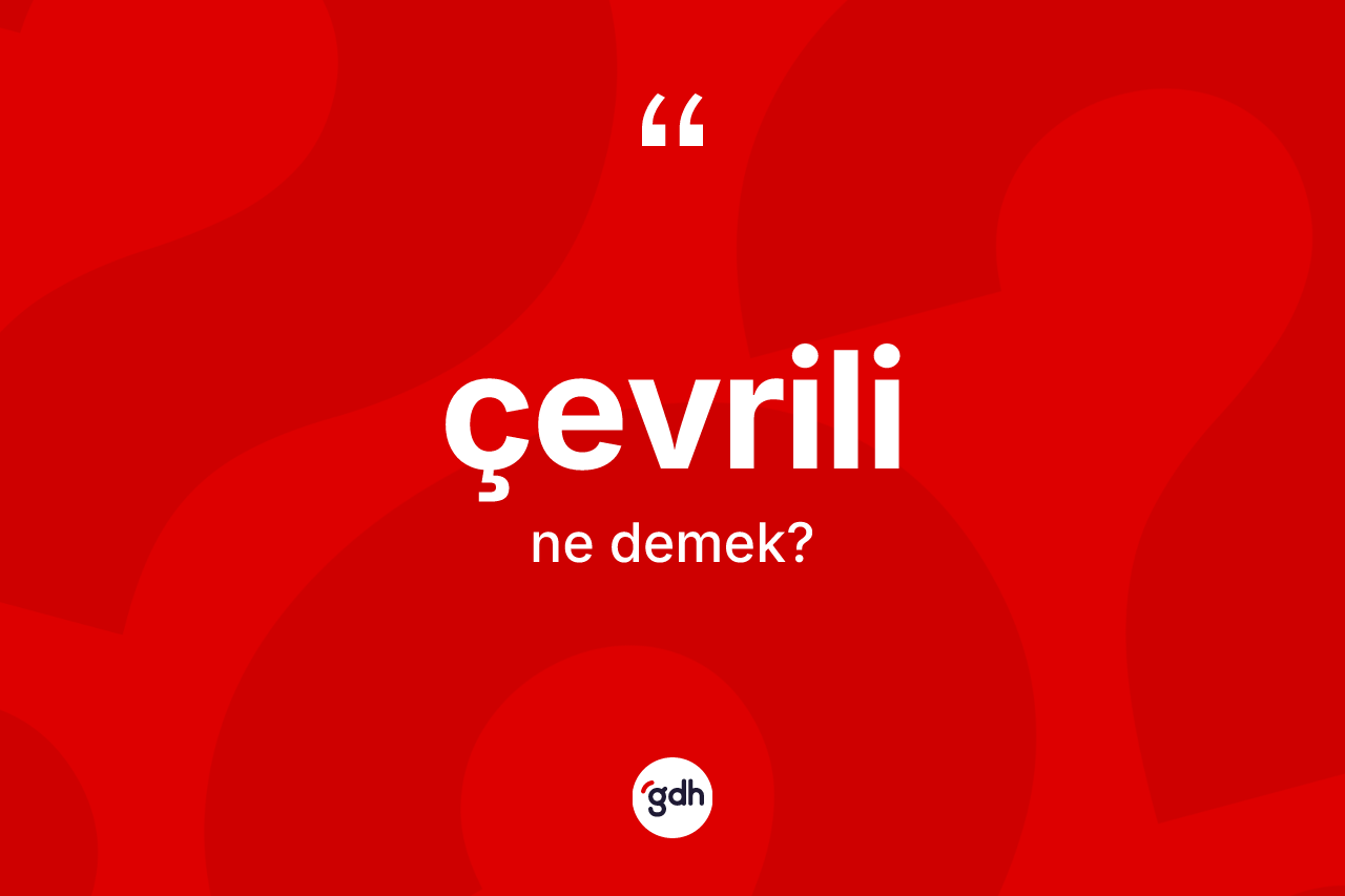 Çevrili kelimesinin tanımı nedir? Çevrili kelimesinin TDK'ya göre açıklaması nedir?