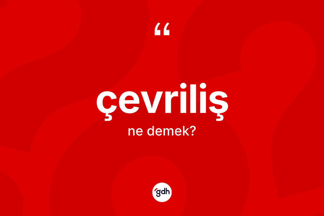 Çevriliş kelimesinin tanımı nedir? Çevrilişin TDK'ya göre anlamı nedir?