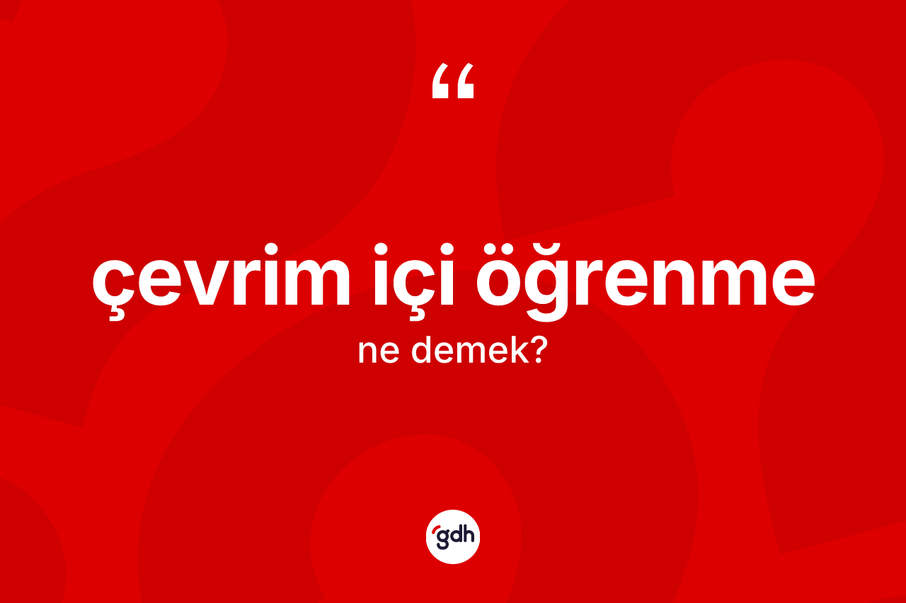 Çevrim içi öğrenme kelimesi nedir? Çevrim içi öğrenme kelimesinin kaç farklı anlamı var?