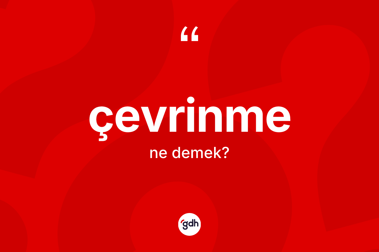 Çevrinme kelimesinin anlamı nedir? Çevrinmenin sözlükteki anlamı nedir?