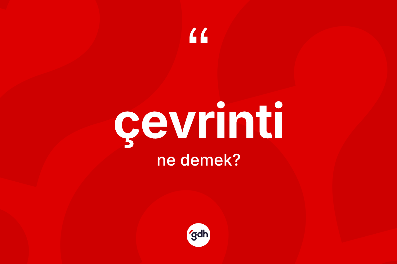 Çevrinti kelimesinin sözlükteki tanımı nedir? Çevrintinin sözlükteki anlamı nedir?