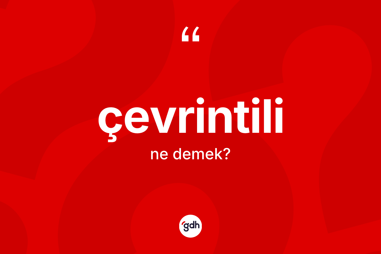 Çevrintili kelimesinin tanımı nedir? Çevrintilinin TDK'ya göre anlamı nedir?