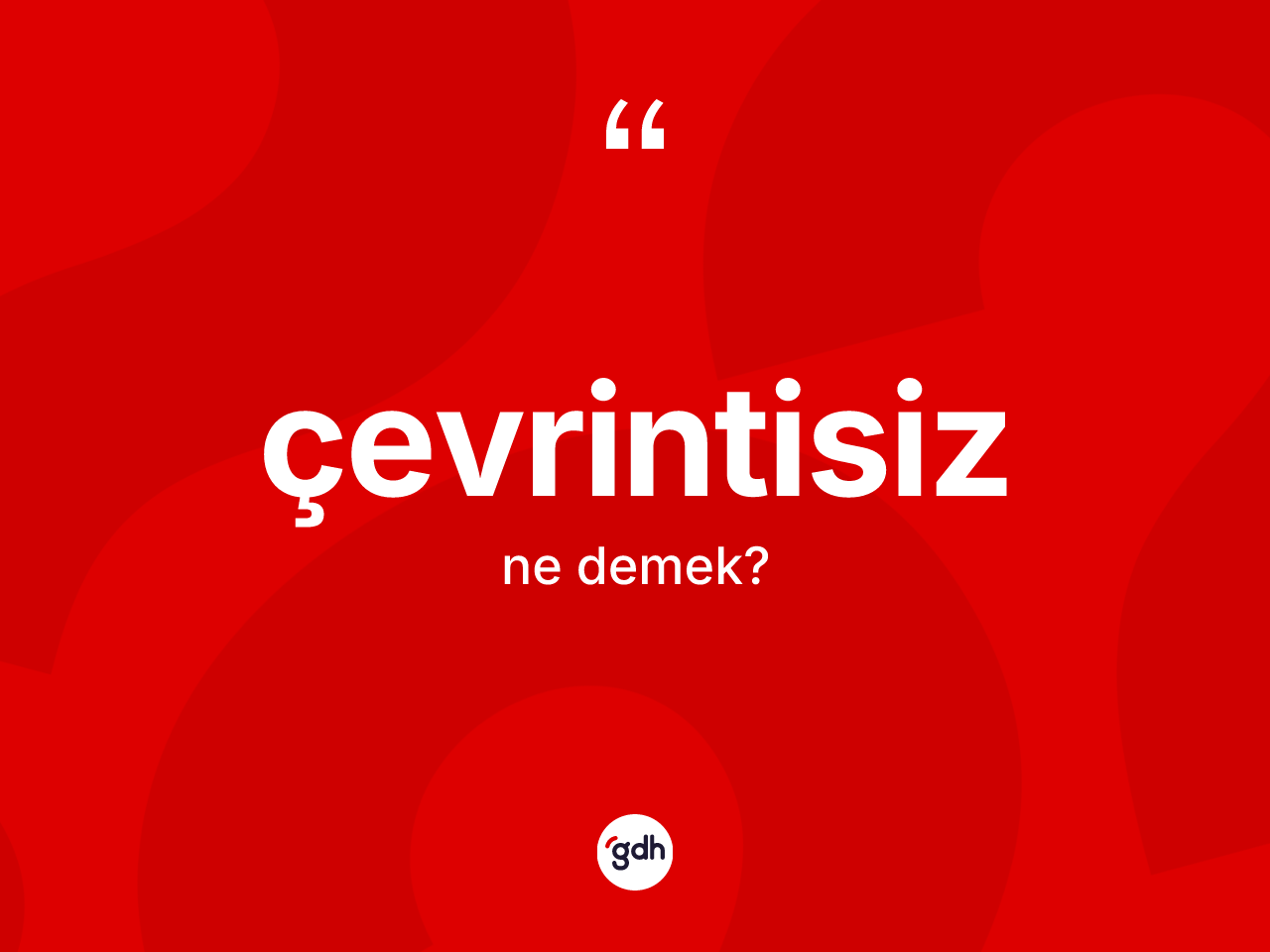 Çevrintisiz kelimesinin sözlükteki tanımı nedir? Çevrintisizin TDK'ya göre anlamı nedir?
