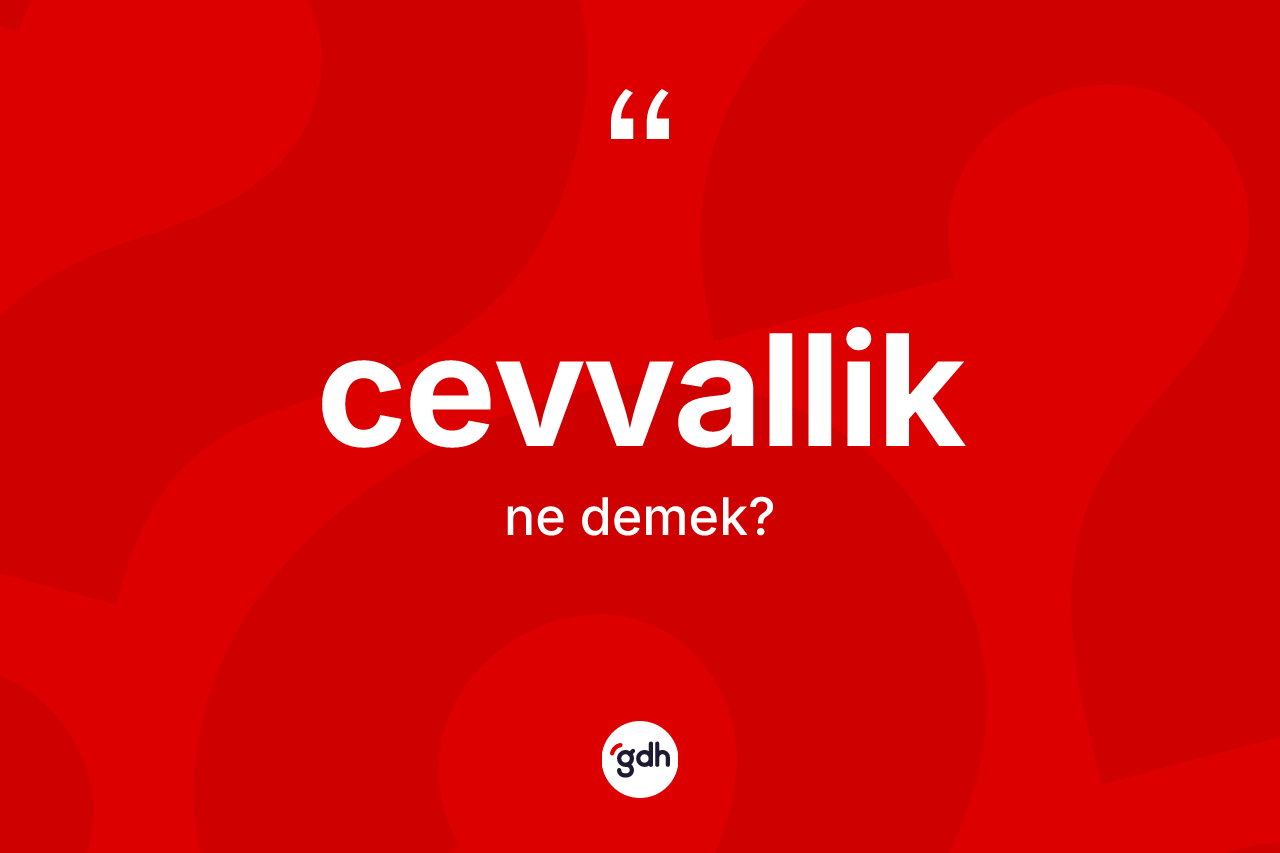 Cevvallik kelimesinin sözlükteki tanımı nedir? Cevvalliğin halk arasındaki kullanımı nasıldır?