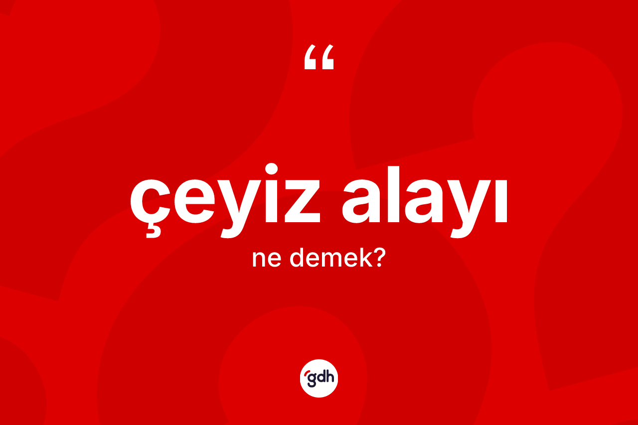 Çeyiz alayı kelimesinin sözlükteki tanımı nedir?