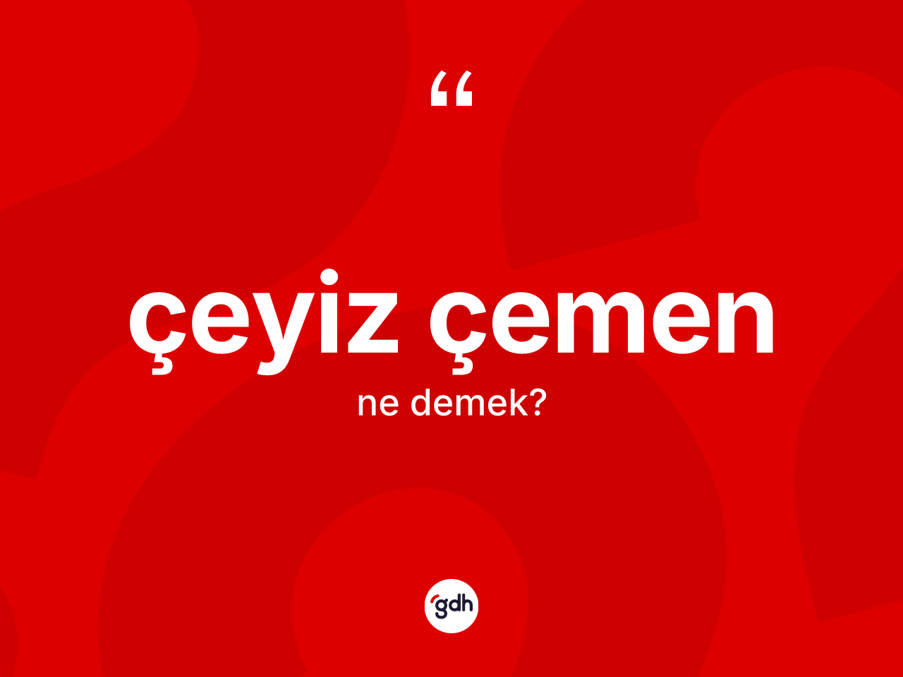Çeyiz çemen kelimesinin anlamı nedir? Çeyiz çemenin kısaca tanımı nedir?