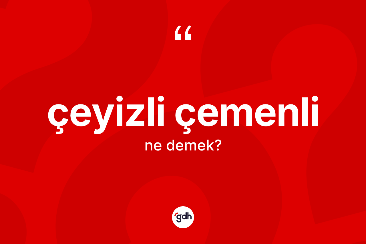 Çeyizli çemenli kelimesi nedir?