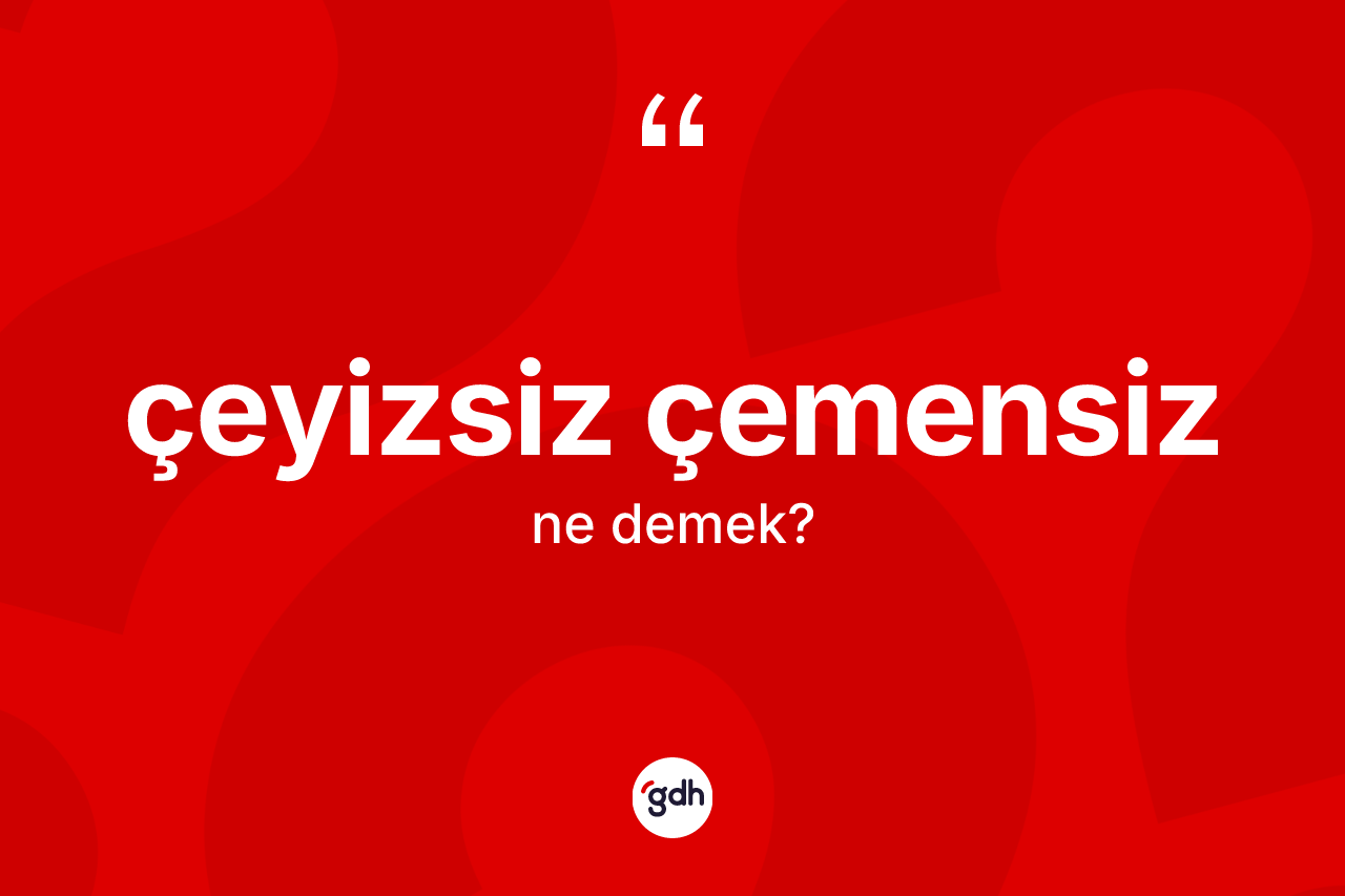Çeyizsiz çemensiz kelimesi nedir?