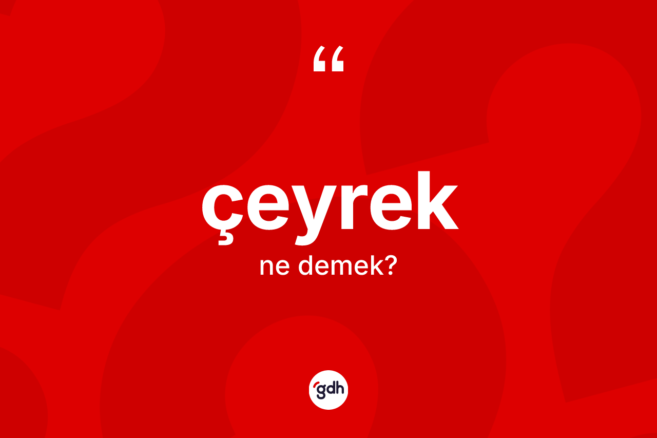 Çeyrek kelimesinin anlamı nedir? Çeyreğin sözlükteki anlamı nedir?