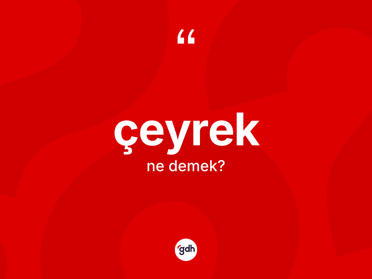 Çeyrek kelimesinin anlamı nedir? Çeyreğin sözlükteki anlamı nedir?