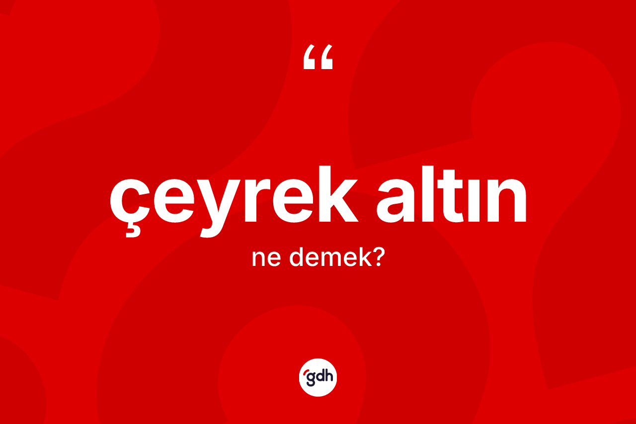 Çeyrek altın kelimesi nedir? Çeyrek altının sözlükteki anlamı nedir?