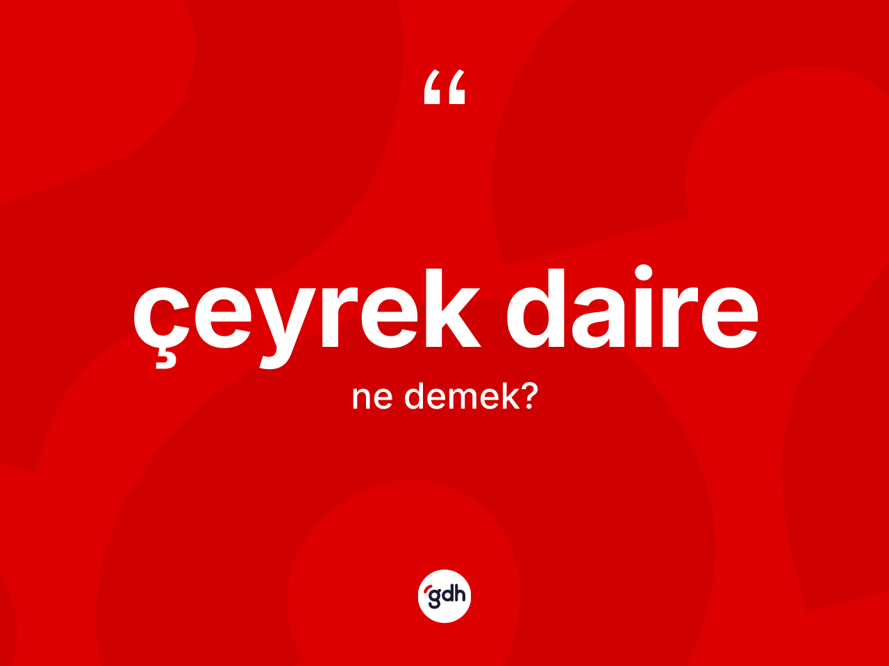 Çeyrek daire kelimesinin tanımı nedir? Çeyrek dairenin sözlükteki anlamı nedir?
