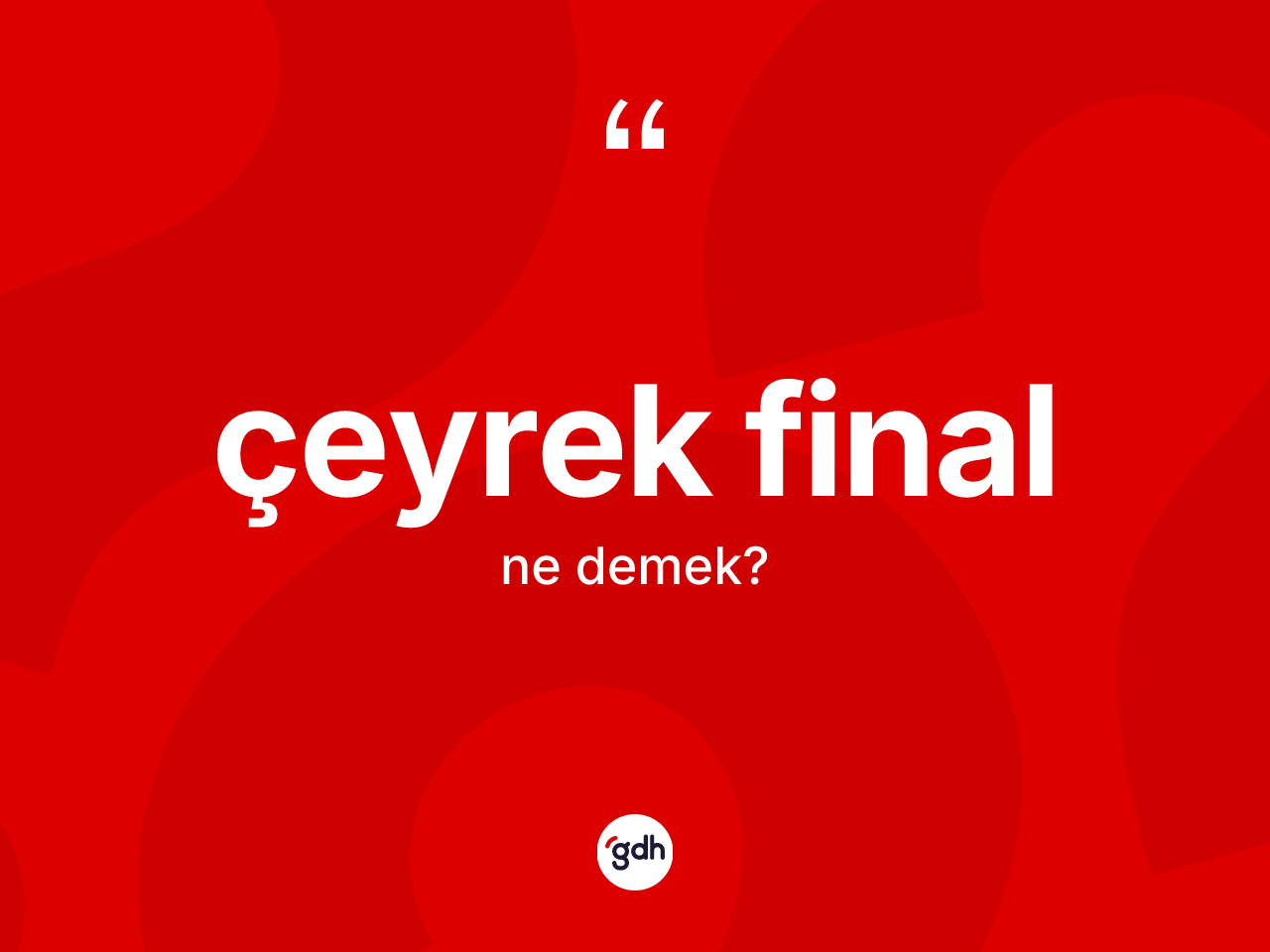 Çeyrek final ne demek? Çeyrek finalın TDK'ya göre anlamı nedir?