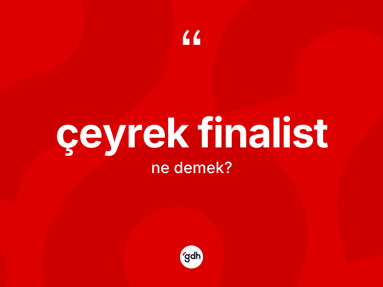 Çeyrek finalist kelimesi nedir? Çeyrek finalistin TDK'ya göre anlamı nedir?