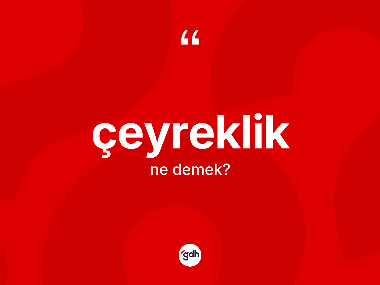 Çeyreklik kelimesi ne demek? Çeyrekliğin TDK'ya göre anlamı nedir?