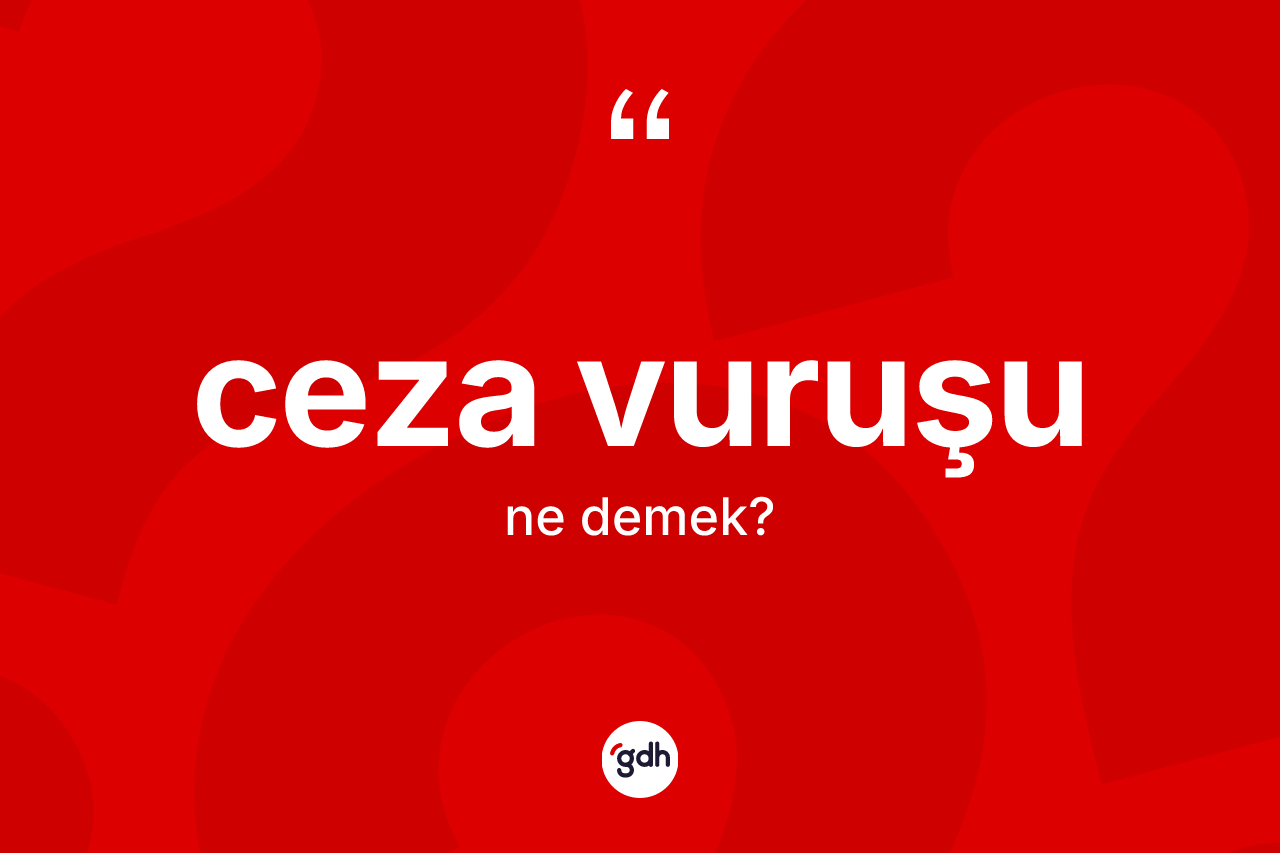 Ceza vuruşu kelimesinin tanımı nedir? Ceza vuruşu kelimesinin TDK anlamı nedir?