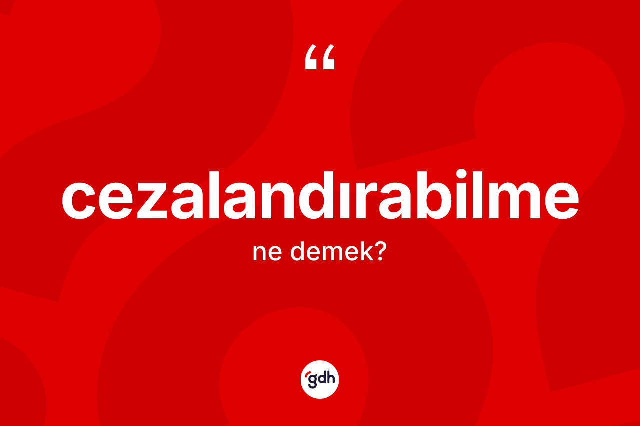 Cezalandırabilme kelimesinin anlamı nedir?