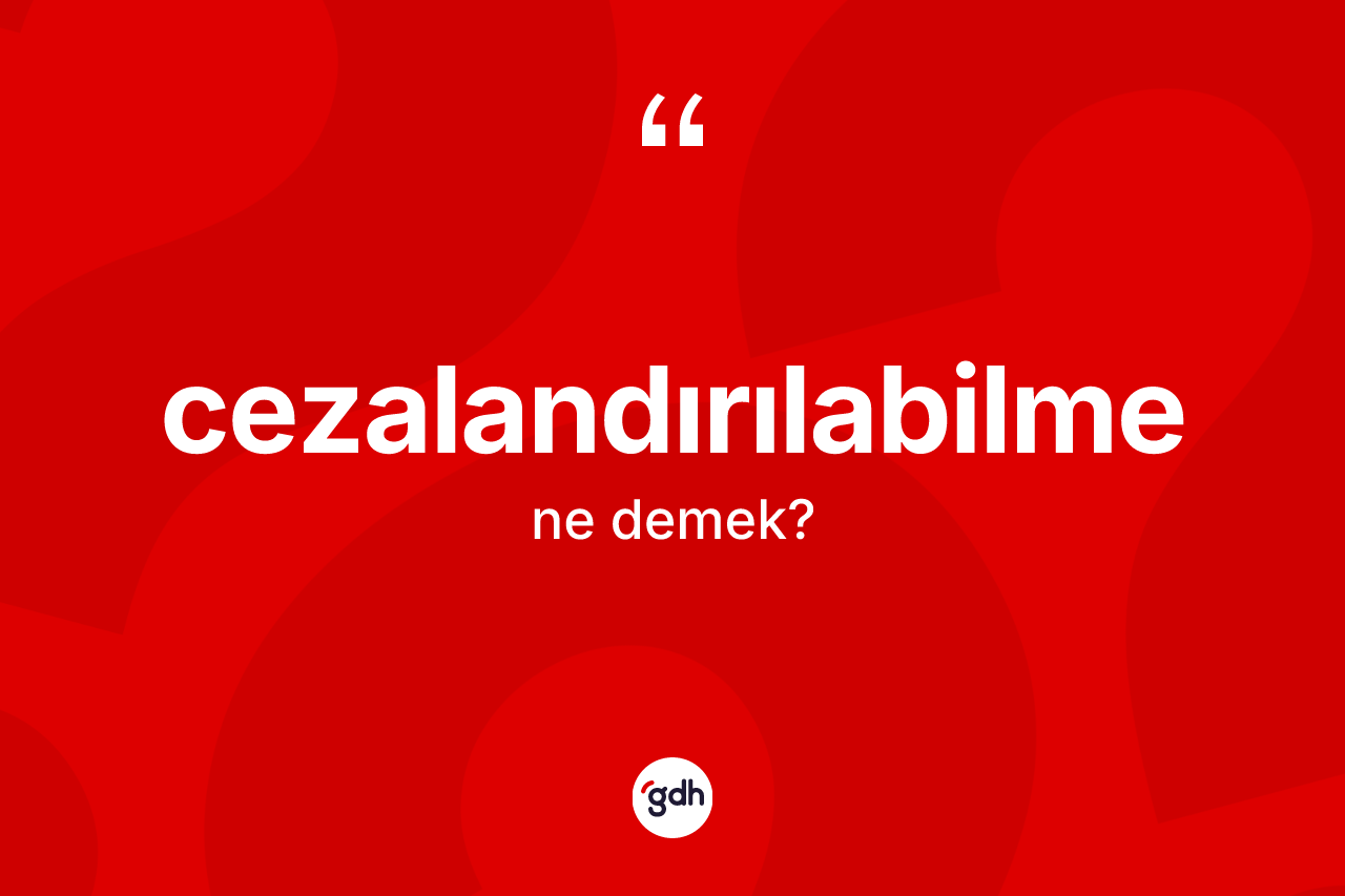 Cezalandırılabilme ne demek?
