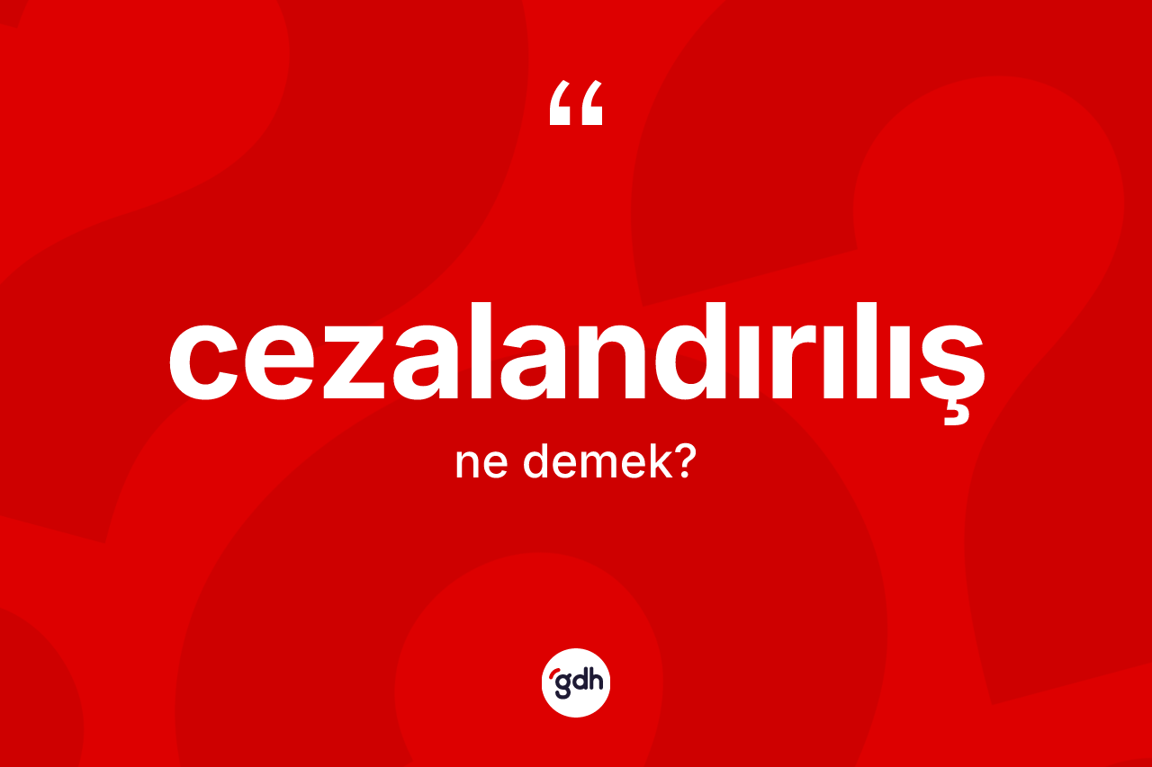 Cezalandırılış kelimesinin anlamı nedir? Cezalandırılışın TDK'ya göre anlamı nedir?