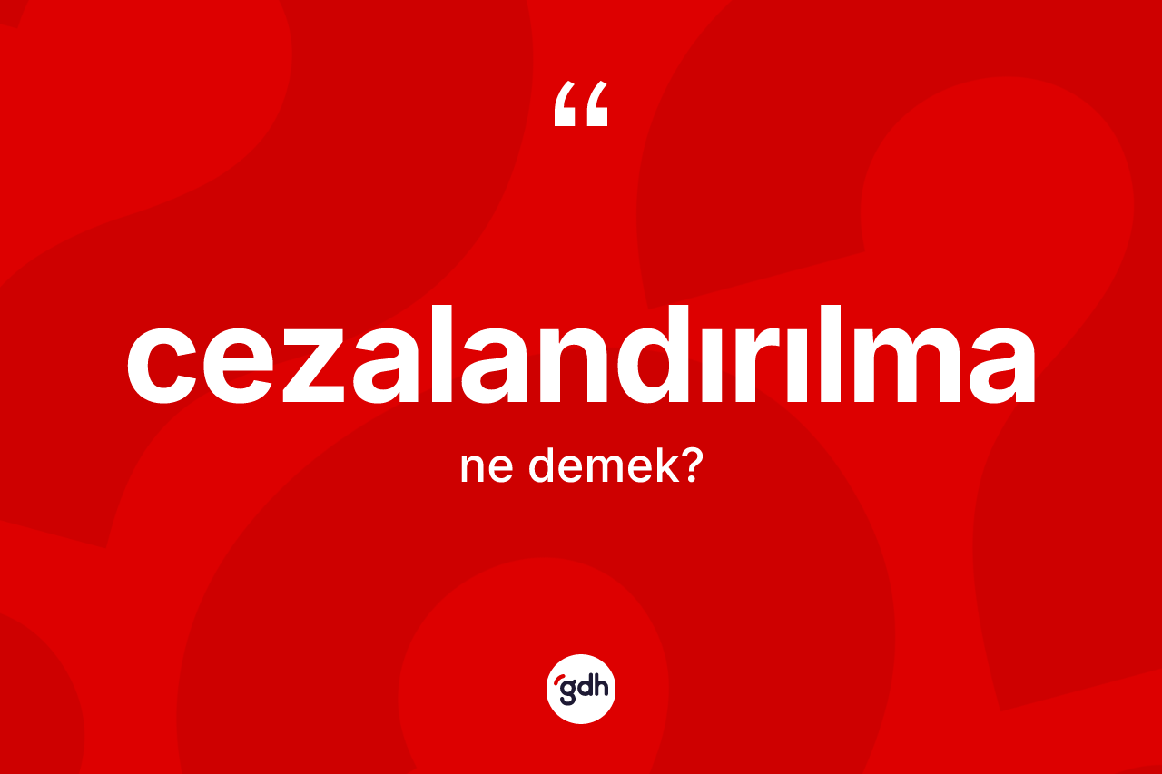 Cezalandırılma kelimesinin anlamı nedir? Cezalandırılma kelimesinin TDK anlamı nedir?