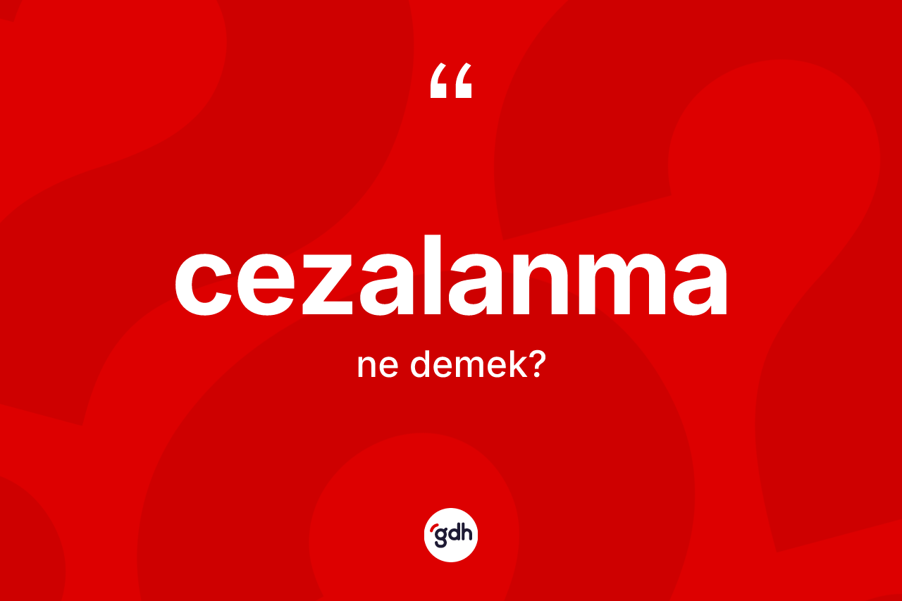 Cezalanma kelimesinin sözlükteki tanımı nedir? Cezalanmanın kısaca tanımı nedir?