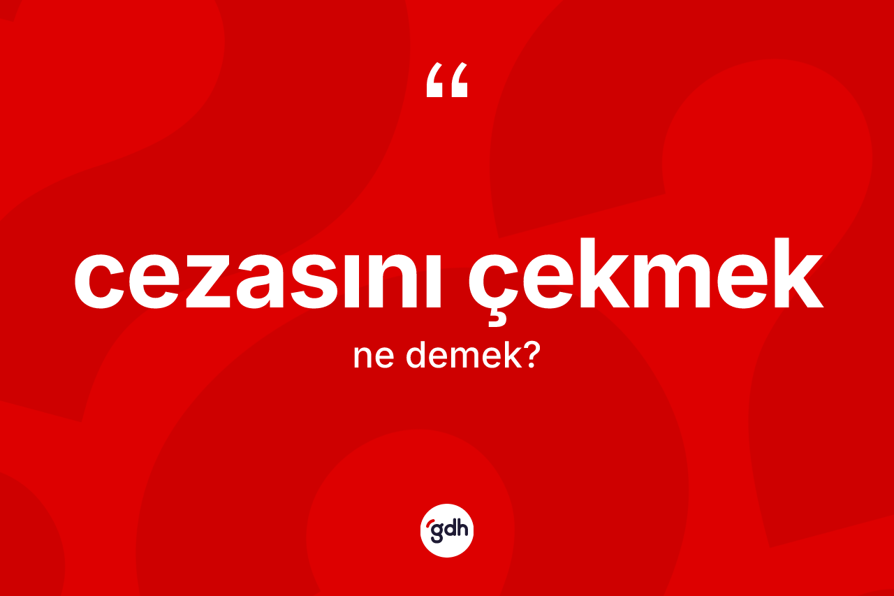 Cezasını çekmek nedir?