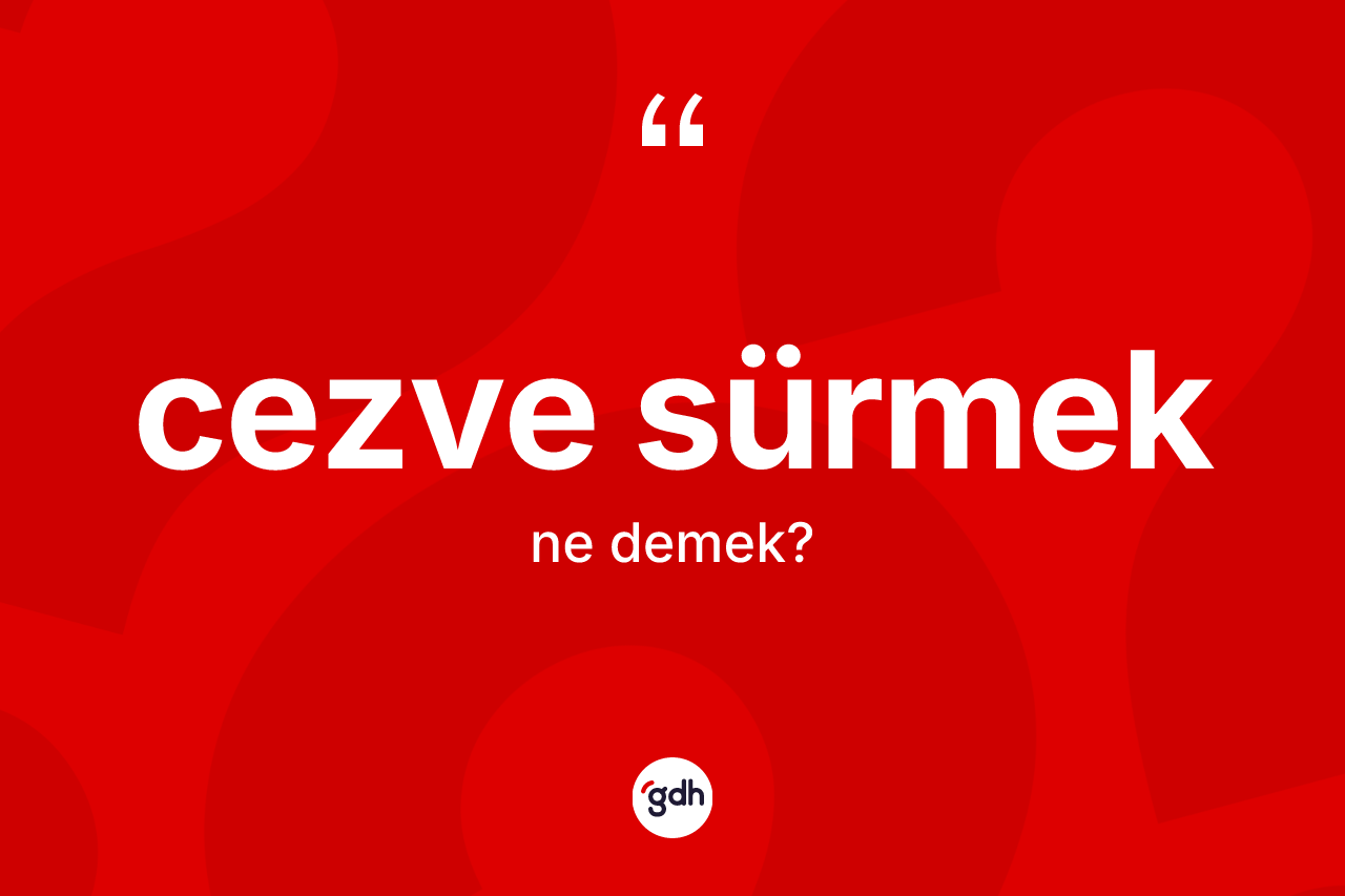 Cezve sürmek ne demek? Cezve sürmek ifadesinin TDK'ya göre açıklaması nedir?