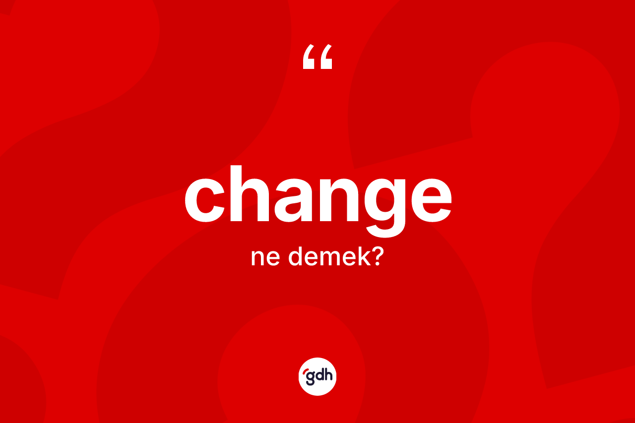 Change kelimesi nedir? Change kelimesinin kaç farklı anlamı var?