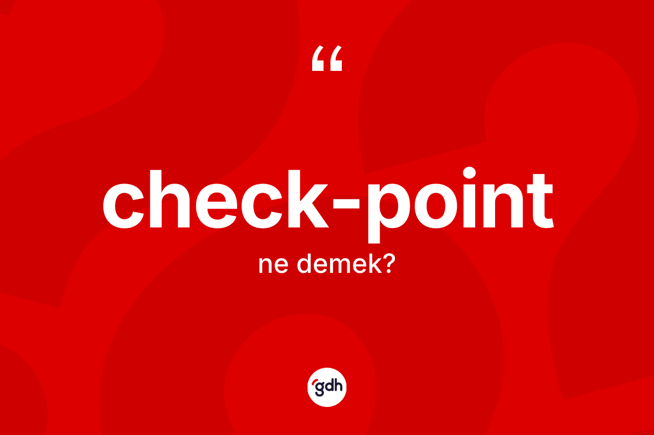 Check-point kelimesinin sözlükteki tanımı nedir? Check-point kelimesinin TDK'ya göre açıklaması nedir?