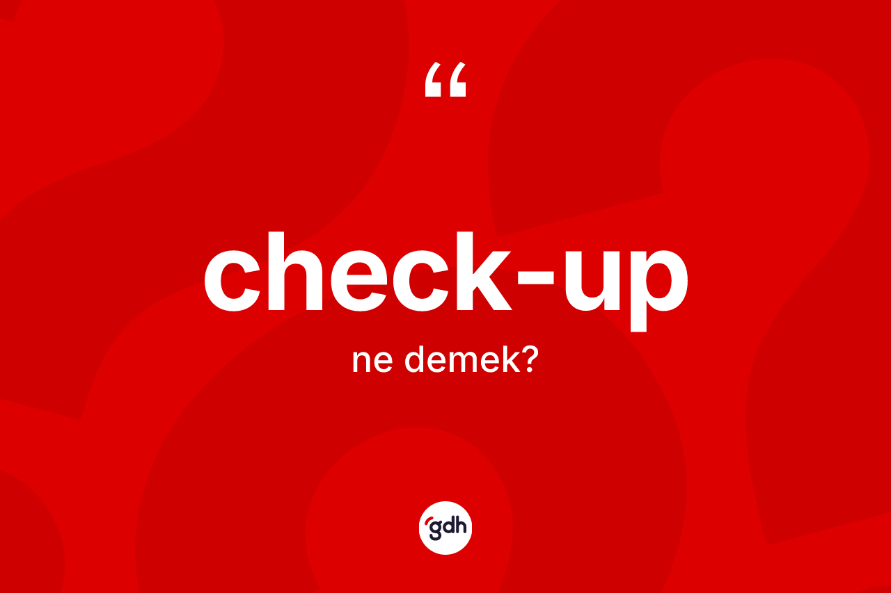 Check-up kelimesinin sözlükteki tanımı nedir? Check-up kelimesinin kaç farklı anlamı var?