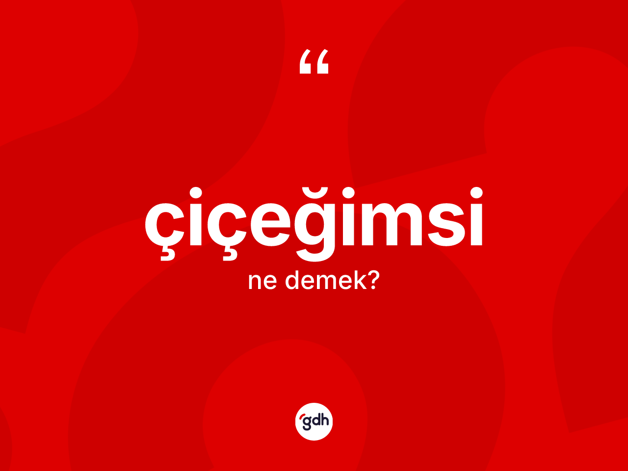 Çiçeğimsi kelimesinin anlamı nedir? Çiçeğimsi kelimesinin özellikleri nelerdir?