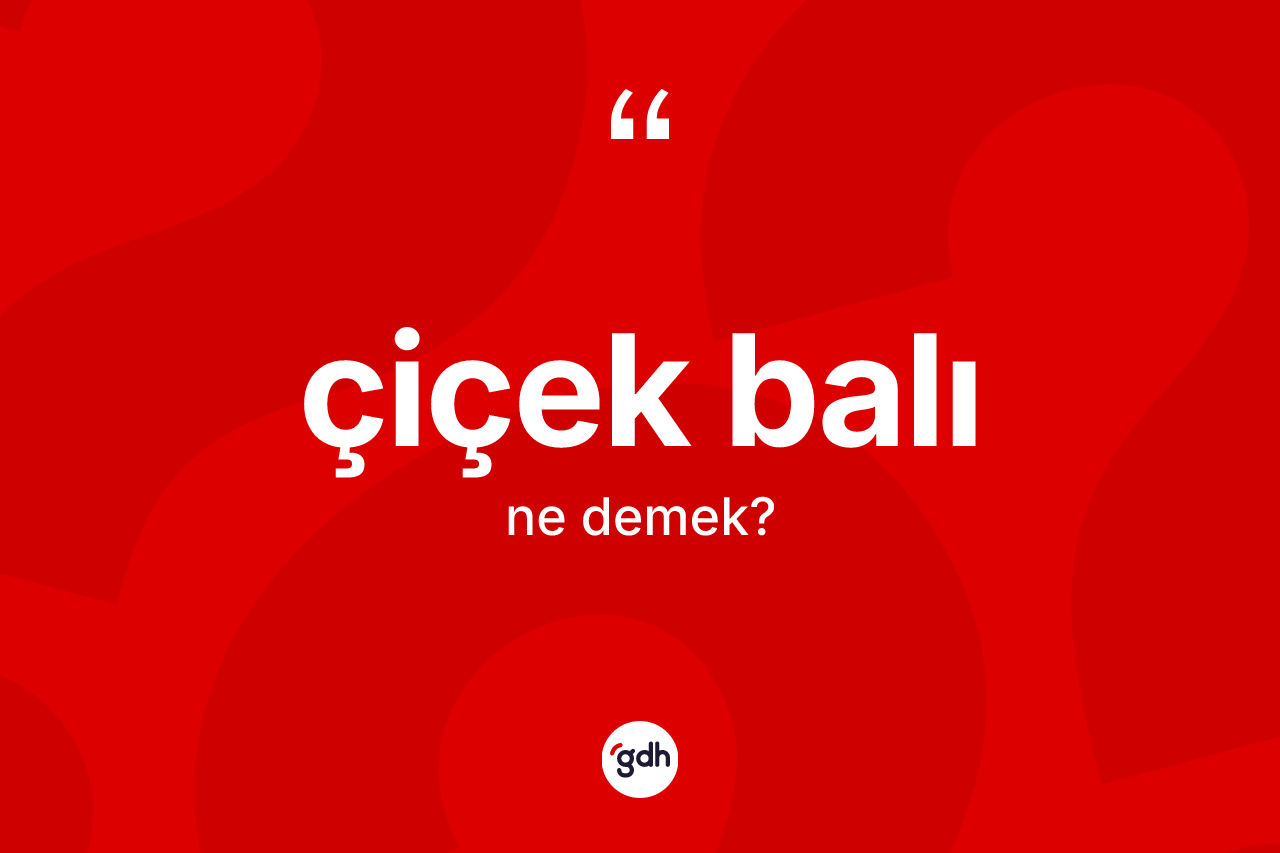 Çiçek balı kelimesinin anlamı nedir? Çiçek balı kelimesinin TDK'ya göre açıklaması nedir?