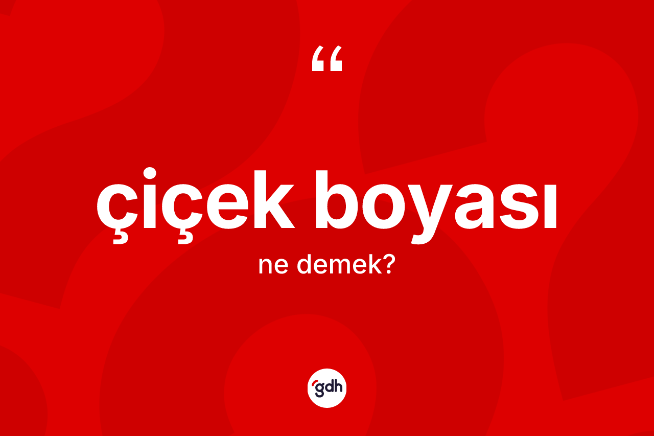 Çiçek boyası kelimesinin tanımı nedir? Çiçek boyası kelimesinin TDK anlamı nedir?