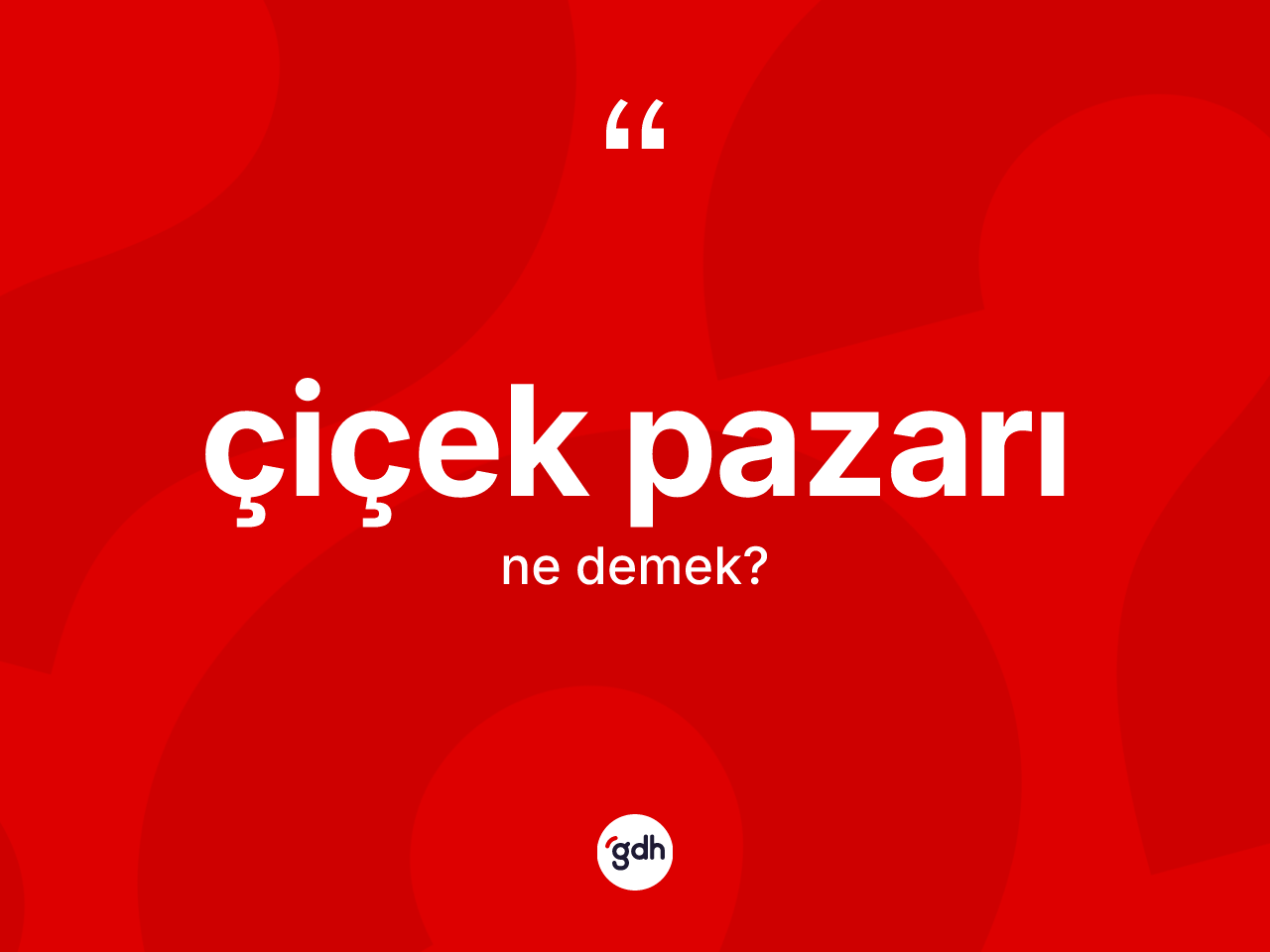 Çiçek pazarı kelimesinin tanımı nedir? Çiçek pazarının halk arasındaki kullanımı nasıldır?