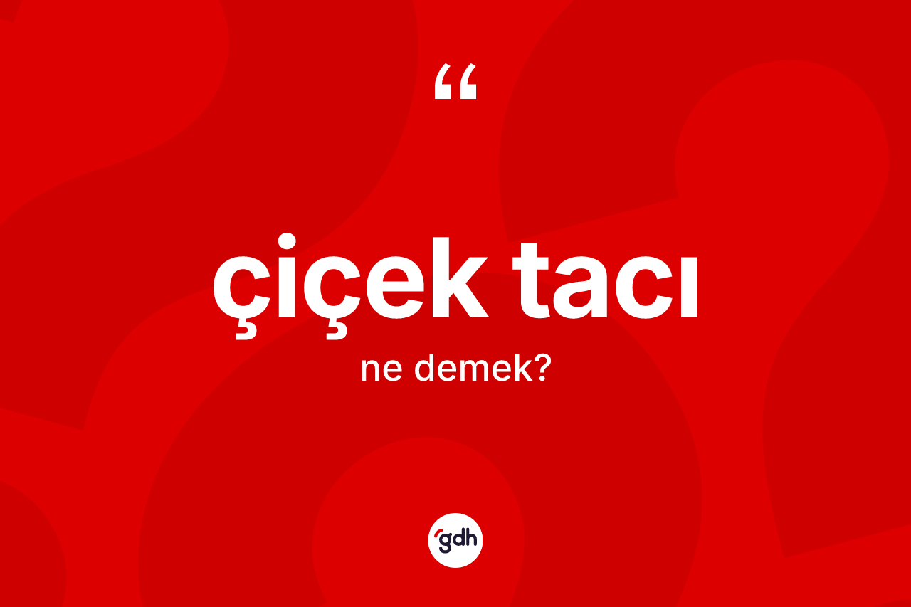 Çiçek tacı ne demek?