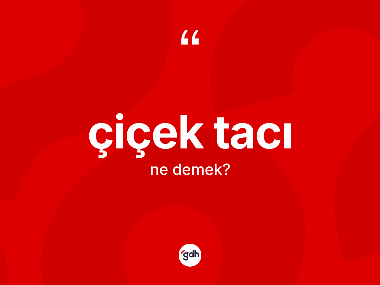 Çiçek tacı ne demek? Çiçek tacının sözlükteki anlamı nedir?