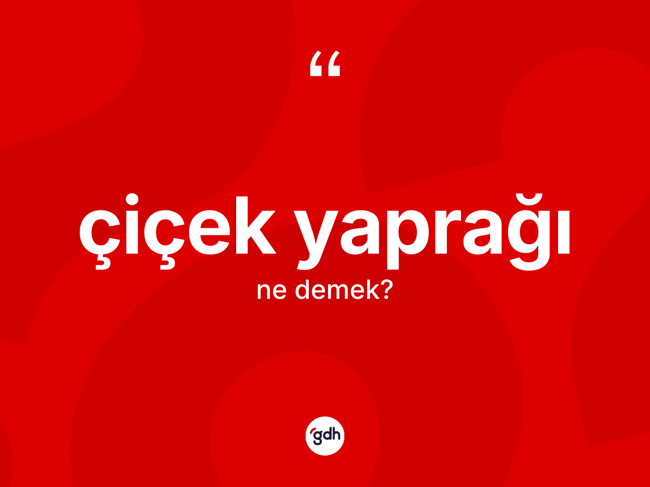 Çiçek yaprağı kelimesi nedir? Çiçek yaprağı kelimesinin TDK anlamı nedir?