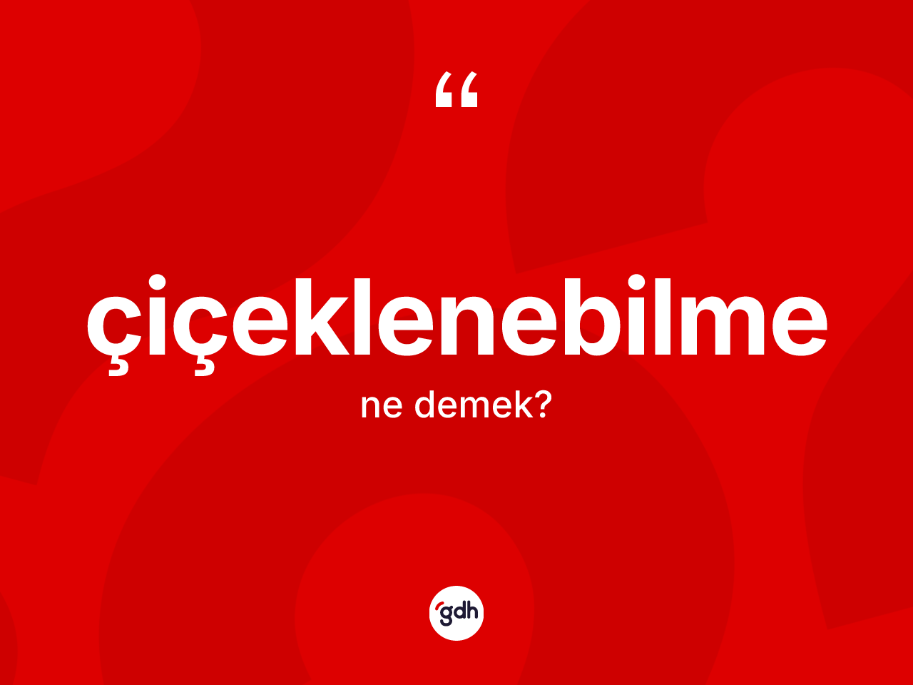 Çiçeklenebilme kelimesinin tanımı nedir? Çiçeklenebilmenin TDK'ya göre anlamı nedir?
