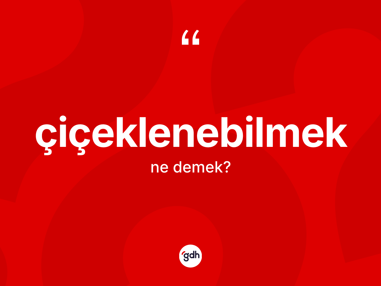 Çiçeklenebilmek kelimesinin anlamı nedir? Çiçeklenebilmeğin sözlükteki anlamı nedir?
