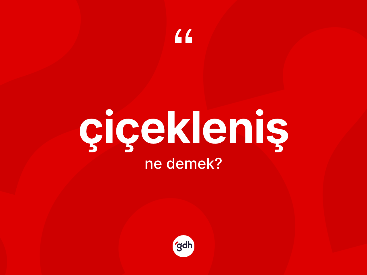 Çiçekleniş kelimesi ne anlama gelir? Çiçeklenişin kısaca tanımı nedir?