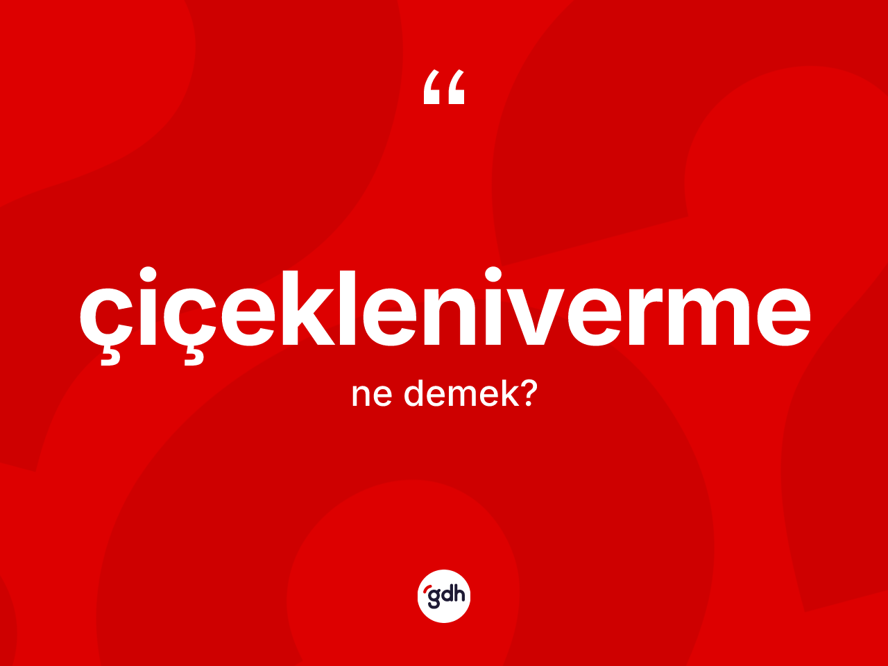 Çiçekleniverme kelimesinin sözlükteki tanımı nedir? Çiçeklenivermenin TDK'ya göre anlamı nedir?
