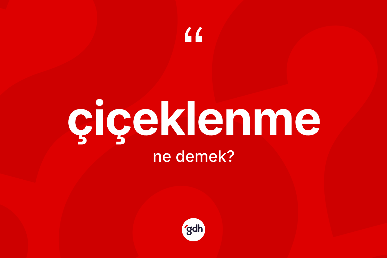 Çiçeklenme kelimesi ne anlama gelir?