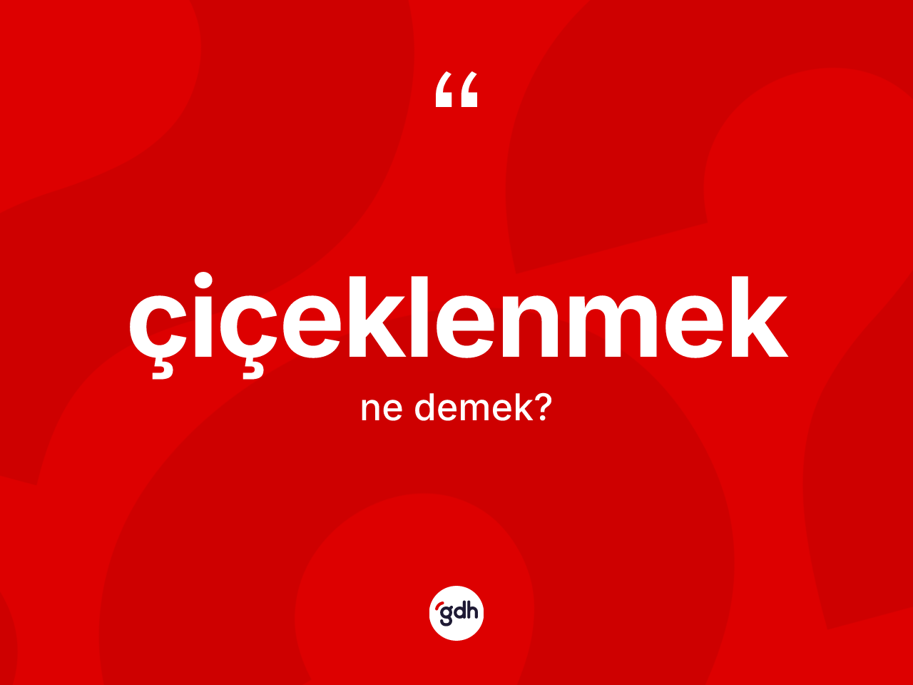 Çiçeklenmek kelimesi nedir? Çiçeklenmeğin TDK'ya göre anlamı nedir?